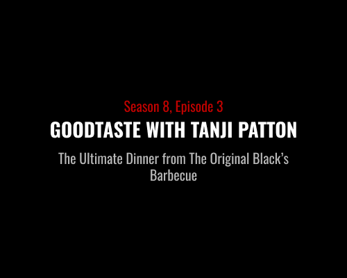 S8E3 - Goodtaste With Tanji Patton - The Ultimate Dinner from The Original Blacks Barbecue | Blacks BBQ